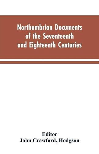 Northumbrian documents of the seventeenth and eighteenth centuries, comprising the register of the estates of Roman Catholics in Northumberland and the corespondence of Miles Stapylton