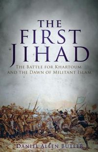 Cover image for The First Jihad: Khartoum, and the Dawn of Militant Islam