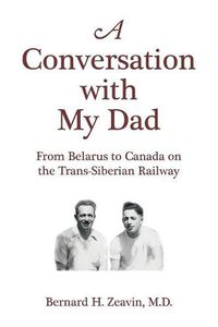 Cover image for A Conversation with My Dad: From Belarus to Canada on the Trans-Siberian Railway