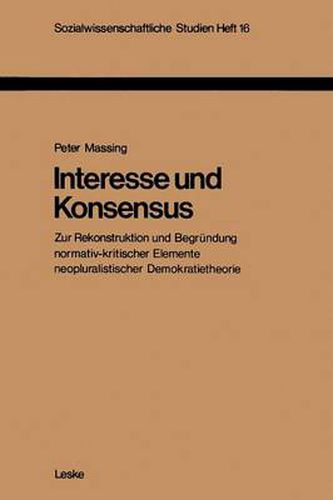 Cover image for Interesse Und Konsensus: Zur Rekonstruktion Und Begrundung Normativ-Kritischer Elemente Neopluralistischer Demokratietheorie