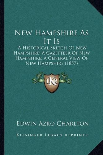 Cover image for New Hampshire as It Is: A Historical Sketch of New Hampshire; A Gazetteer of New Hampshire; A General View of New Hampshire (1857)