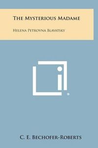 Cover image for The Mysterious Madame: Helena Petrovna Blavatsky