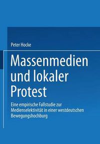 Cover image for Massenmedien Und Lokaler Protest: Eine Empirische Fallstudie Zur Medienselektivitat in Einer Westdeutschen Bewegungshochburg