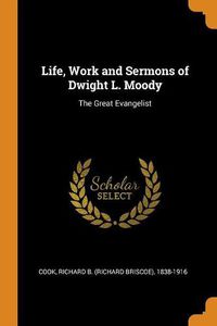 Cover image for Life, Work and Sermons of Dwight L. Moody: The Great Evangelist