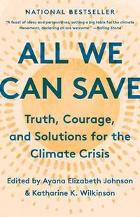 Cover image for All We Can Save: Truth, Courage, and Solutions for the Climate Crisis