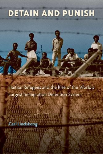 Cover image for Detain and Punish: Haitian Refugees and the Rise of the World's Largest Immigration Detention System