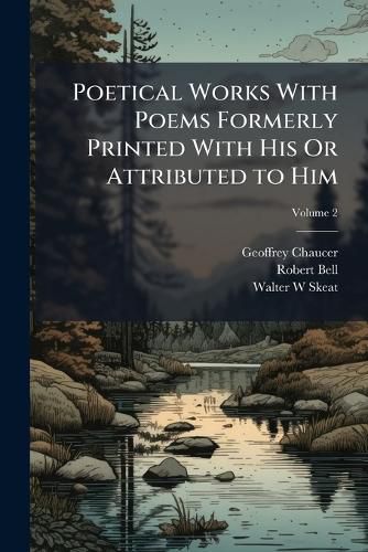 Poetical Works with Poems Formerly Printed with His or Attributed to Him, Volume 2