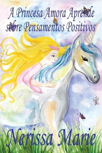 Cover image for A Princesa Amora Aprende sobre Pensamentos Positivos (historia infantil, livros infantis, livros de criancas, livros para bebes, livros paradidaticos, livro infantil ilustrado, livrinho infantil)