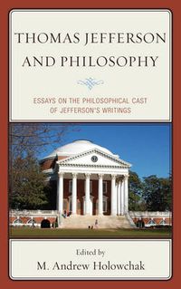 Cover image for Thomas Jefferson and Philosophy: Essays on the Philosophical Cast of Jefferson's Writings