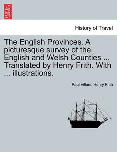 Cover image for The English Provinces. a Picturesque Survey of the English and Welsh Counties ... Translated by Henry Frith. with ... Illustrations.