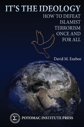Cover image for It's the Ideology: How to Defeat Islamist Terrorism Once and for All