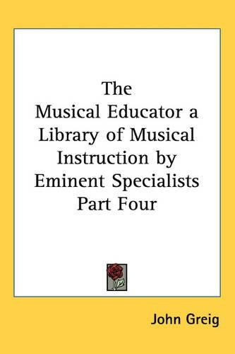 Cover image for The Musical Educator a Library of Musical Instruction by Eminent Specialists Part Four