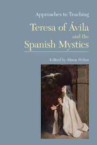 Cover image for Approaches to Teaching Teresa of Avila and the Spanish Mystics