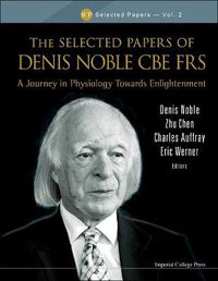 Cover image for Selected Papers Of Denis Noble Cbe Frs, The: A Journey In Physiology Towards Enlightenment