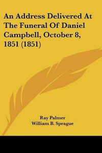 Cover image for An Address Delivered at the Funeral of Daniel Campbell, October 8, 1851 (1851)