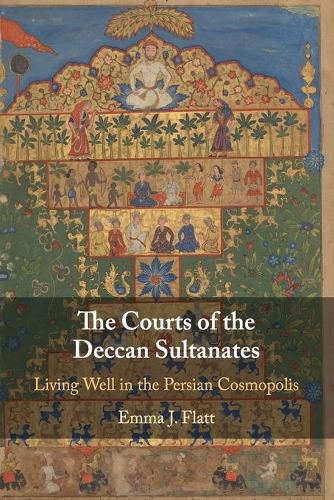 Cover image for The Courts of the Deccan Sultanates: Living Well in the Persian Cosmopolis