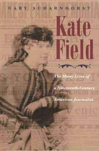 Cover image for Kate Field: The Many Lives of a Nineteenth-Century American Journalist