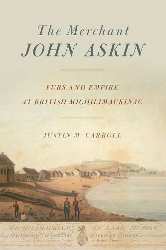 Cover image for The Merchant John Askin: Furs and Empire at British Michilimackinac