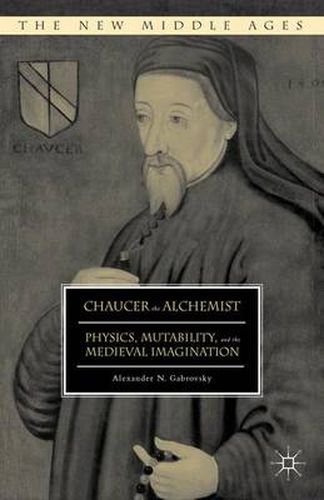 Cover image for Chaucer the Alchemist: Physics, Mutability, and the Medieval Imagination