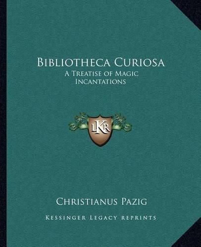 Bibliotheca Curiosa: A Treatise of Magic Incantations