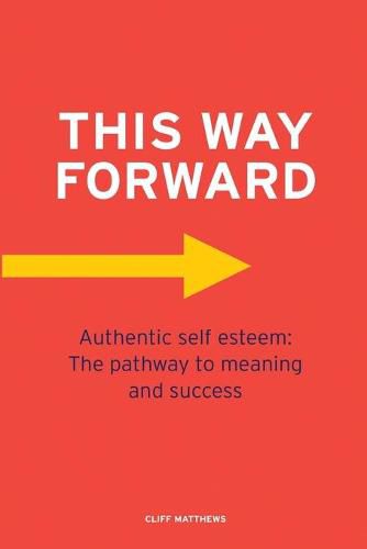 Cover image for This Way Forward: Authentic Self Esteem: The pathway to meaning and success