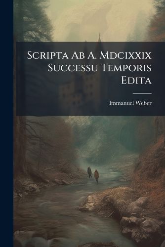 Cover image for Scripta AB A. MDCIXXIX Successu Temporis Edita