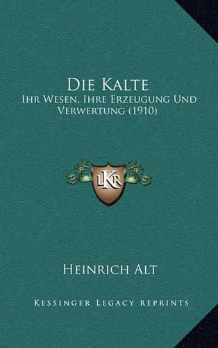 Cover image for Die Kalte: Ihr Wesen, Ihre Erzeugung Und Verwertung (1910)