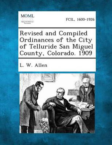 Cover image for Revised and Compiled Ordinances of the City of Telluride San Miguel County, Colorado. 1909