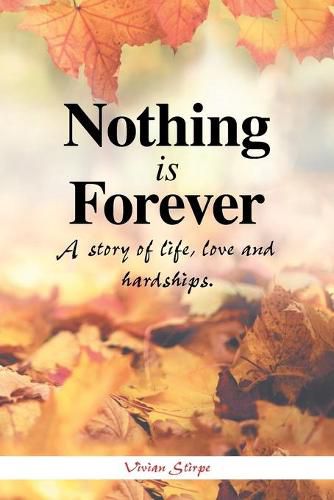 Cover image for Nothing Is Forever: A Story of Life, Love and Hardships.