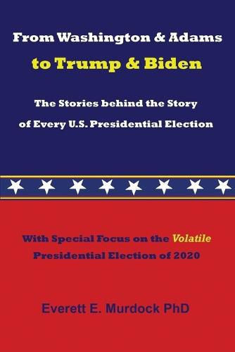 Cover image for From Washington & Adams to Trump & Biden: The Stories behind the Story of Every U.S. Presidential Election