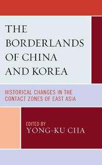 Cover image for The Borderlands of China and Korea: Historical Changes in the Contact Zones of East Asia