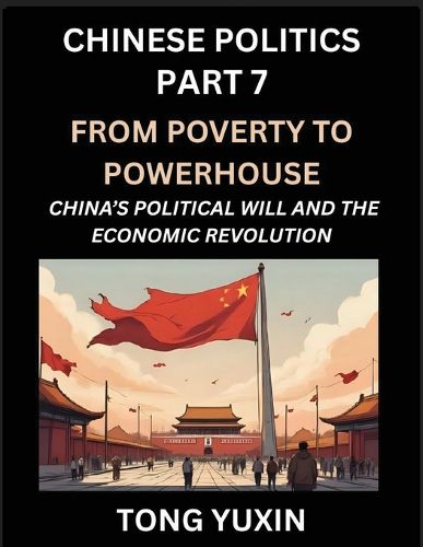 Cover image for Chinese Politics (Part 7)- From Poverty to Powerhouse, China's Political Will and the Economic Revolution, How China's Decisions Drove Its Economic Miracle, Prosperity through Market and Rural Revitalization