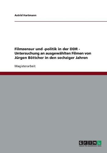 Cover image for Filmzensur Und -Politik in Der Ddr. Untersuchung an Ausgewahlten Filmen Von Jurgen Bottcher in Den Sechziger Jahren