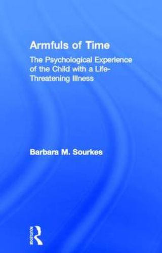 Cover image for Armfuls of Time: The Psychological Experience of the Child with a Life-Threatening Illness