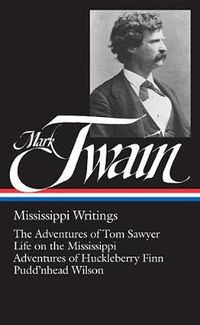 Cover image for Mark Twain: Mississippi Writings (LOA #5): The Adventures of Tom Sawyer / Life on the Mississippi / Adventures of  Huckleberry Finn / Pudd'nhead Wilson