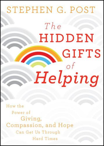 Cover image for The Hidden Gifts of Helping: How the Power of Giving, Compassion, and Hope Can Get Us Through Hard Times