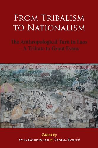 Cover image for From Tribalism to Nationalism: The Anthropological Turn in Laos - A Tribute to Grant Evans