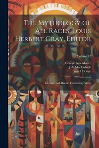 Cover image for The Mythology of all Races. Louis Herbert Gray, Editor; George Foot Moore, Consulting Editor; Volume 12