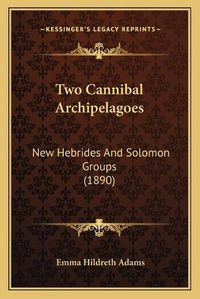 Cover image for Two Cannibal Archipelagoes: New Hebrides and Solomon Groups (1890)