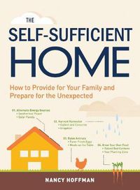 Cover image for The Self-Sufficient Home: How to Provide for Your Family and Prepare for the Unexpected