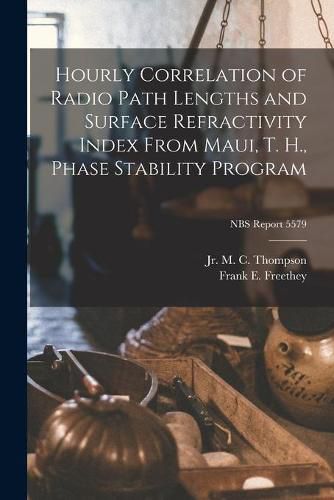 Cover image for Hourly Correlation of Radio Path Lengths and Surface Refractivity Index From Maui, T. H., Phase Stability Program; NBS Report 5579