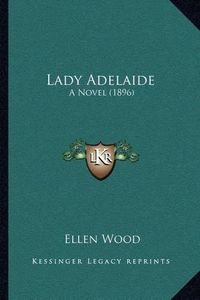 Cover image for Lady Adelaide: A Novel (1896)