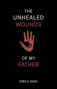 Cover image for The Unhealed Wounds of My Father