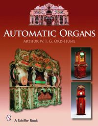 Cover image for Automatic Organs: A Guide to the Mechanical Organ, Orchestrion, Barrel Organ, Fairground, Dancehall and Street Organ, Musical Clock, and Organette