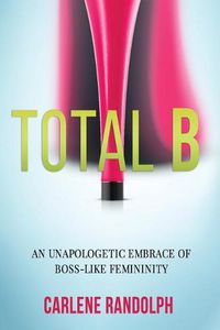 Cover image for Total B: An Unapologetic Embrace of Boss-Like Femininity