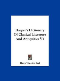 Cover image for Harper's Dictionary of Classical Literature and Antiquities V1