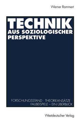 Technik Aus Soziologischer Perspektive: Forschungsstand - Theorieansatze - Fallbeispiele. Ein UEberblick