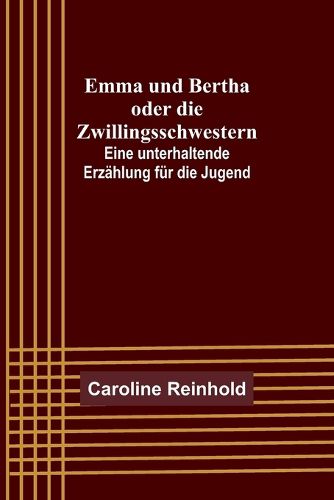 Cover image for Emma und Bertha oder die Zwillingsschwestern; Eine unterhaltende Erzaehlung fuer die Jugend