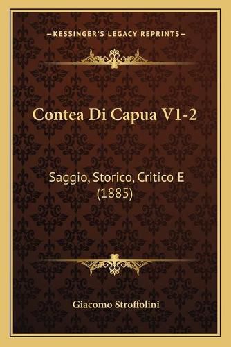 Contea Di Capua V1-2: Saggio, Storico, Critico E (1885)