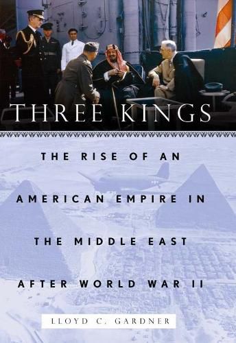 Cover image for Three Kings: The Rise of an American Empire in the Middle East After World War II